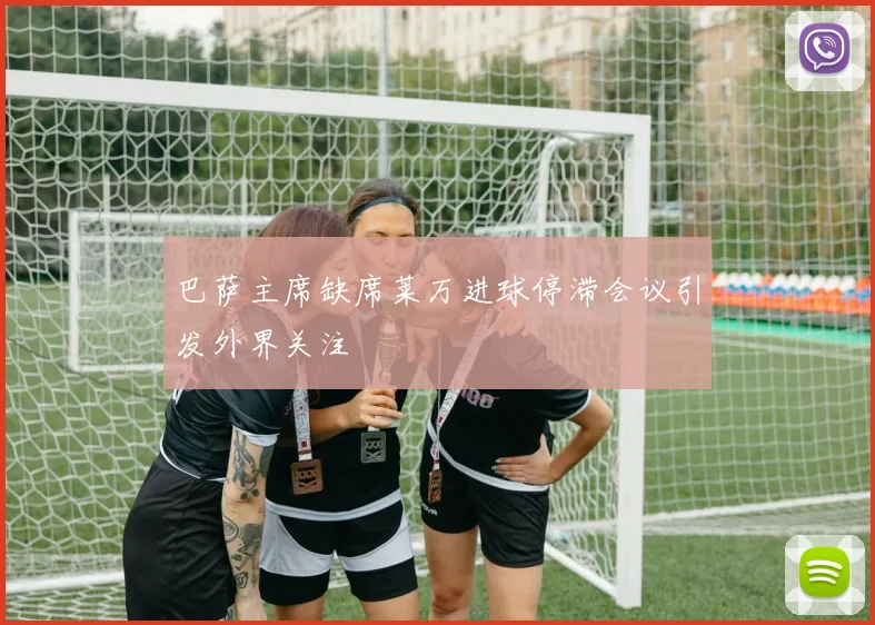 巴萨主席缺席莱万进球停滞会议引发外界关注