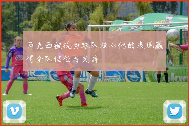 马克西被视为球队核心他的表现赢得全队信任与支持